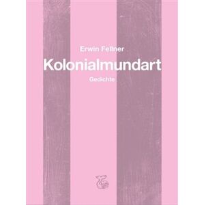 Kolonialmundart. Gedichte - Erwin Fellner