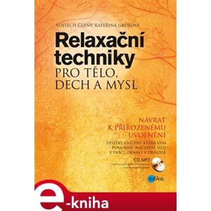 Relaxační techniky pro tělo, dech a mysl. Návrat k přirozenému uvolnění - Kateřina Grofová, Vojtěch Černý e-kniha