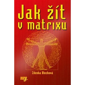 Jak žít v matrixu - Zdenka Blechová