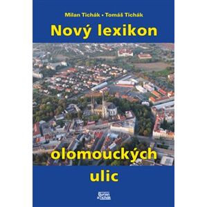 Nový lexikon olomouckých ulic - Milan Tichák, Tomáš Tichák