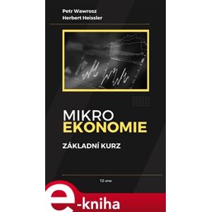 Mikroekonomie - základní kurz - Herbert Heissler, Petr Wawrosz e-kniha