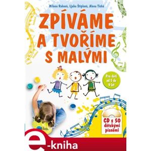 Zpíváme a tvoříme s malými - Milena Raková, Ljuba Štíplová, Alena Tichá e-kniha