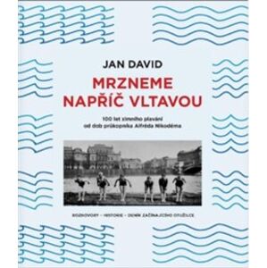 Mrzneme napříč Vltavou. 100 let zimního plavání od dob průkopníka Alfréda Nikodéma - Jan David