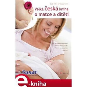 Velká česká kniha o matce a dítěti. Vše o těhotenství a prvním roce dítěte - Taťána Hanáková e-kniha