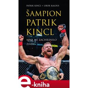 Šampion Patrik Kincl - MMA mi zachránilo život - Libor Kalous, Patrik Kincl e-kniha