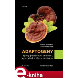 Adaptogeny. byliny poskytující odolnost, vytrvalost a úlevu od stresu - Steven Maimes, David Winston e-kniha