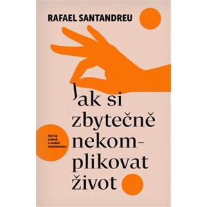 Jak si zbytečně nekomplikovat život - Rafael Santandreu