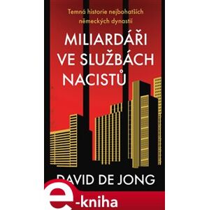 Miliardáři ve službách nacistů. Temná historie nejbohatších německých dynastií - David de Jong e-kniha