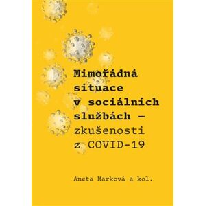 Mimořádná situace v sociálních službách. Zkušenosti z COVID-19 - Aneta Marková, a kolektiv autorů