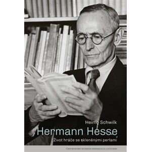 Hermann Hesse. Život hráče se skleněnými perlami - Heimo Schwilk