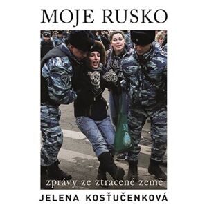 Moje Rusko. Zprávy ze ztracené země - Jelena Kosťučenková