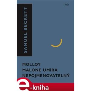 Molloy, Malone umírá, Nepojmenovatelný - Samuel Beckett e-kniha