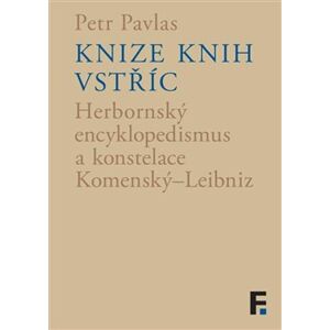 Knize knih vstříc. Herbornský encyklopedismus a konstelace Komenský–Leibniz - Petr Pavlas