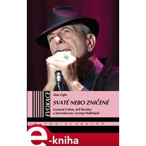 Svaté nebo zničené. Leonard Cohen, Jeff Buckley a neočekávaný vzestup Hallelujah - Alan Light e-kniha