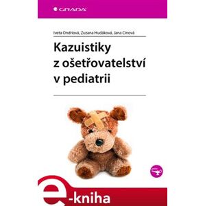Kazuistiky z ošetřovatelství v pediatrii - Iveta Ondriová, Jana Cinová, Zuzana Hudáková e-kniha