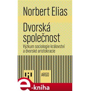 Dvorská společnost. Výzkum sociologie království a dvorské aristokracie - Norbert Elias e-kniha