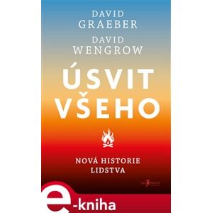 Úsvit všeho. Nová historie lidstva - David Graeber, David Wengrow e-kniha