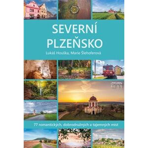 Severní Plzeňsko. 77 romantických, dobrodužných a tajemných míst - Lukáš Houška