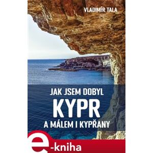 Jak jsem dobyl Kypr a málem i Kypřany - Vladimír Tala e-kniha