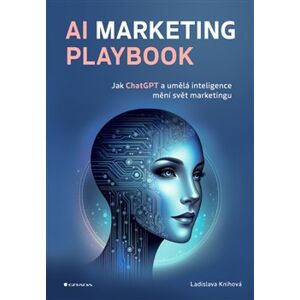 AI Marketing Playbook. Jak ChatGPT a umělá inteligence mění svět marketingu - Ladislava Knihová