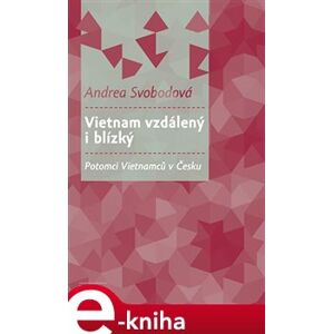 Vietnam vzdálený i blízký. Potomci Vietnamců v Česku - Andrea Svobodová e-kniha