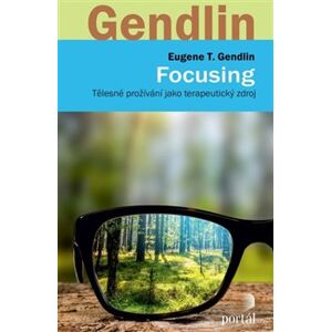 Focusing. Tělesné prožívání jako terapeutický zdroj - Eugen T. Gendlin
