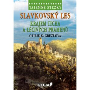 Tajemné stezky - Slavkovský les - krajem ticha a léčivých pramenů - Otilie K. Grezlová