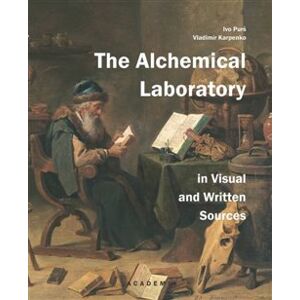 The Alchemical Laboratory in Visual and Written Sources - Ivo Purš, Vladimír Karpenko