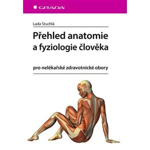 Přehled anatomie a fyziologie člověka. pro nelékařské zdravotnické obory - Lada Stuchlá