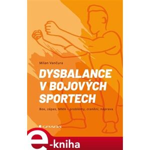 Dysbalance v bojových sportech. Box, zápas, MMA - problémy, zranění, náprava - Milan Vančura e-kniha