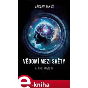 Vědomí mezi světy a jiné povídky - Václav Jakeš e-kniha