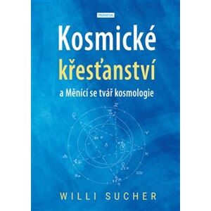 Kosmické křesťanství a Měnící se tvář kosmologie - Willi Sucher