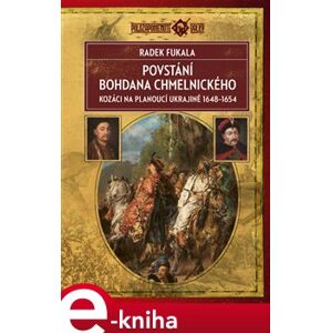 Povstání Bohdana Chmelnického. Kozáci na planoucí Ukrajině 1648–1654 - Radek Fukala e-kniha